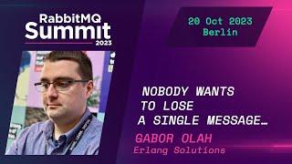Nobody wants to lose a single message… by Gabor Olah | RabbitMQ Summit 2023