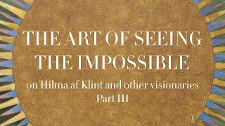 Hilma af Klint and Other Visionaries - The Art of Seeing the Invisible - Part 3