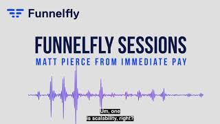 Funnelfly Sessions: Matt Pierce from Immediate Pay (Ep. 1/Full)