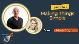 Making Things Simple with Mark Joyner | Business Growth Architect Show