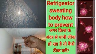 How do i stop condensation in my fridge.Why is my fridge wet inside at the top.why is sweating.