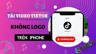 Cách tải video TikTok không có logo trên iPhone cực đơn giản