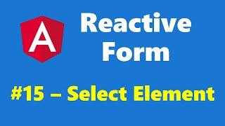 #13.15 - Select Element - Reactive Form - Angular Series