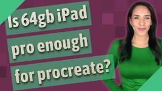 Is 64gb iPad pro enough for procreate?