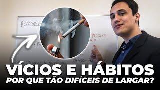 Vícios e Hábitos - Por que é tão difícil de largar?