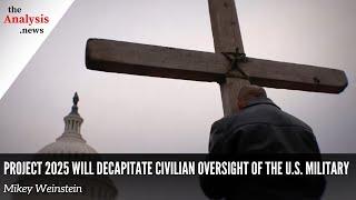 Project 2025 Will Decapitate Civilian Oversight of the U.S. Military - Mikey Weinstein