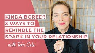 3 Ways to Rekindle the Spark in Your Relationship - Terri Cole