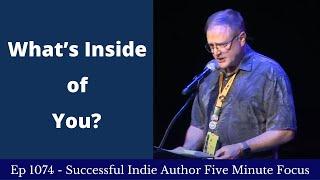 Successful Indie Author Five Minute Focus Ep1074 - What’s Inside of You?