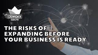 The Risks of Expanding Before Your Business Is Ready with Crownsmen Partners