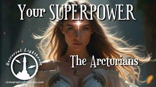 Your SUPERPOWER ~ The Arcturians