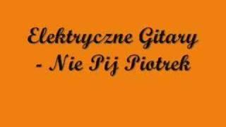 Elektryczne Gitary - Nie pij Piotrek