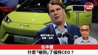 【時事評論】在中國，什麼「嚇到」了福特CEO？24年09月16日