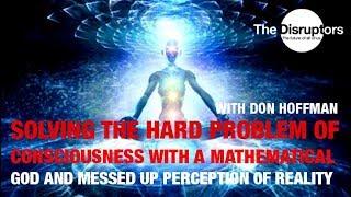 Don Hoffman - Solving Hard Problem of Consciousness with Math Based God and False Reality