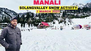 Manali latest video || Solangvalley Snow Activity today 7 march 2025