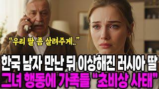 [해외감동사연] 한국 남자 만난 뒤 이상해진 러시아 딸, 그녀 행동에 가족들 초비상 사태인 이유