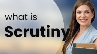 Scrutiny — what is SCRUTINY definition