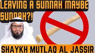 LEAVING a SUNNAH maybe SUNNAH?!|Shaykh Mutlaq al-Jassir