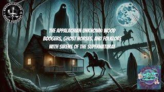 The Appalachian Unknown: Wood Boogers, Ghost Horses, and Folklore with Sirens of the Supernatural