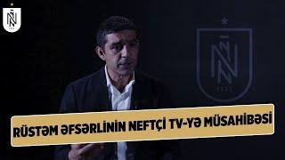 Klubun strategiyası, transfer siyasəti və azarkeşlər | Rüstəm Əfsərlinin NEFTÇİ TV-yə müsahibəsi