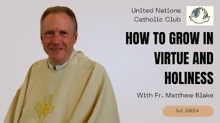 Fr. Matthew Blake - “How to Grow in Virtue and Holiness” (25 July 2024)