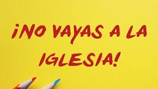 ¡No vayas a la iglesia!