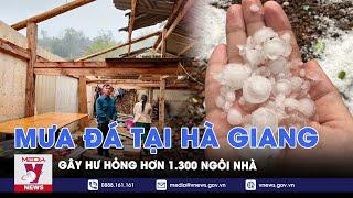 Mưa đá gây hư hỏng hơn 1.300 ngôi nhà tại Hà Giang - VNews