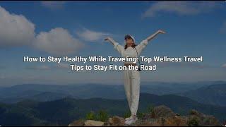  How to Stay Healthy While Traveling: Top Wellness Travel Tips to Stay Fit on the Road ️‍️