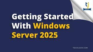 Getting Started With Windows Server 2025 | Beginner's Guide