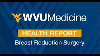 WVU Medicine Health Report - Breast Reduction Surgery