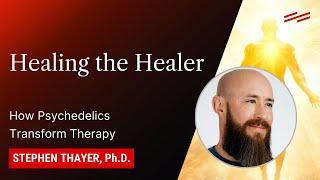 Healing the Healer: How Psychedelics Transform Therapy - Stephen Thayer, Ph.D.