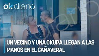 Un vecino y una okupa llegan a las manos en El Cañaveral: "Te voy a pegar una patada en la boca"