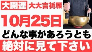 【本当にヤバい】10月25日(金)までにどんな事があろうとも絶対見て下さい！このあと、物事が順風満帆に上手くいく予兆です【2024年10月25日(金)大大吉祈願】