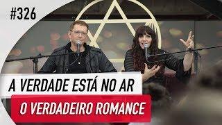 "O Verdadeiro Romance" - A Verdade Está No Ar #326 | Coexiste