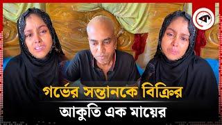 গ'র্ভে'র স'ন্তা'ন বি'ক্রি করতে চান অসহায় মা | Unborn child for sell | Kalbela