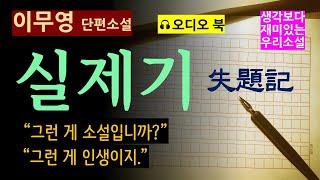 "소설 쓰기가 이렇게 힘들어서야..." [실제기(失題記)_이무영] "소설에 나왔으면 싶은 좀 별난 사람 있잖아?" "그게 어쨌다는 거요?" [오디오 북] [Korean Novel]