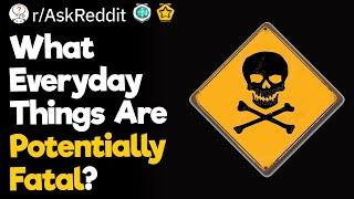 What Everyday Things Are Potentially Fatal?