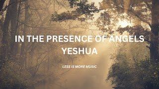 IN THE PRESENCE OF ANGELS - YESHUA (INSTRUMENTAL VERSION) | LESS IS MORE MUSIC