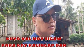 KUYA VAL MAY SIGAW PARA KAY KALINGAP DAN