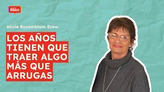 Alicia Rozenblum Szew - Los Años Tienen Que Traer Algo Más Que Arrugas