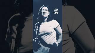 kim deal! of the PIXIES! totally talented singer! she really rocks! and so easy on the eyes! grrrr!