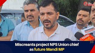 Miscreants project NPS Union chief as future Mandi MP