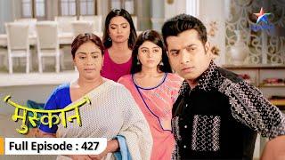 Muskaan | Apne ghar laute Raunak-Muskaan | FULL EPISODE-427 | मुस्कान