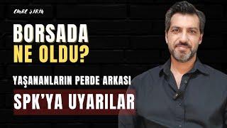 BORSADA NE OLDU? YAŞANANLARIN PERDE ARKASI... SPK'YA UYARILAR | Emre ŞİRİN