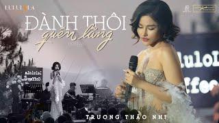 TRƯƠNG THẢO NHI | "ĐÀNH THÔI QUÊN LÃNG" (Hoài An)| Cover|  LULULOLA SHOW 25.03.2023