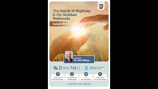 2022 02 15 H19 Fellowship: The Isaiah 19 Highway & the Arabian Peninsula (Ptr. Rick Ridings)