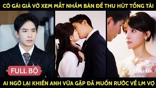 Cô Gái Giả Vờ XemMắt Nhầm Bàn Để Thu Hút Tổng Tài Ai Ngờ Lại Khiến Anh Vừa Gặp Đã Muốn Rước Về Lm Vợ