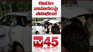 ఈటెల వాహనంపై తనిఖీలు|  Etela Rajendhar | Tv45 Telugu