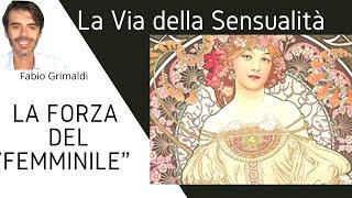 La Via della Sensualità : "La Forza del Femminile" - a cura di Fabio Grimaldi (video 1)