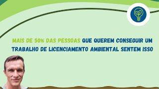 50% dos profissionais da área ambiental que quer  trabalhar no licenciamento ambiental sentem isso