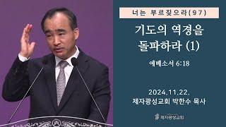 너는 부르짖으라(97) - 기도의 역경을 돌파하라(1) (에베소서 6:18) (2024-11-22 금요성령집회) - 박한수 목사